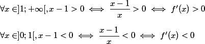 \forall x\in ]1 ;+\infty[ , x-1>0 \iff \dfrac{x-1}{x}>0\iff f'(x)>0 \\  \\ \forall x \in ]0 ;1[ , x-1<0 \iff \dfrac{x-1}{x}<0 \iff f'(x)<0